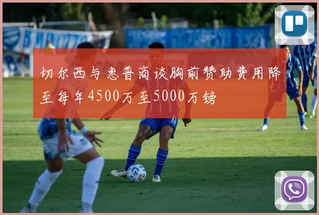 切尔西与惠普商谈胸前赞助费用降至每年4500万至5000万镑